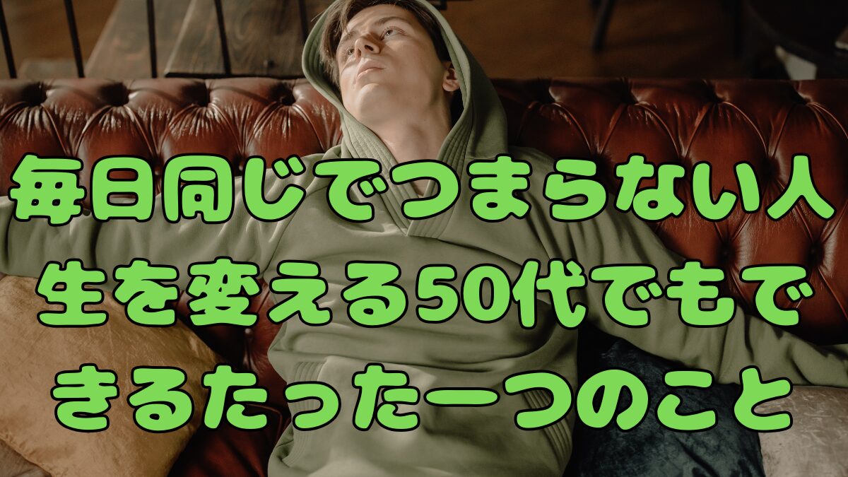 毎日同じでつまらない人生を変える50代でもできるたった一つのこと記事のアイキャッチ画像