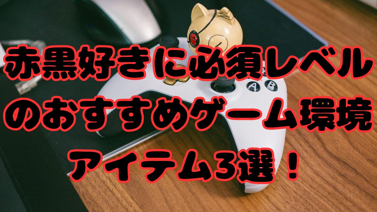 赤黒好きに必須レベルのおすすめゲーム環境アイテム3選！の記事アイキャッチ画像